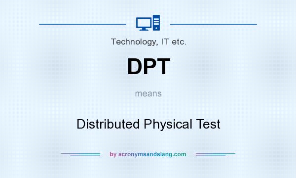 What does DPT mean? It stands for Distributed Physical Test