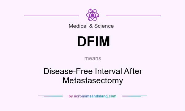 What does DFIM mean? It stands for Disease-Free Interval After Metastasectomy