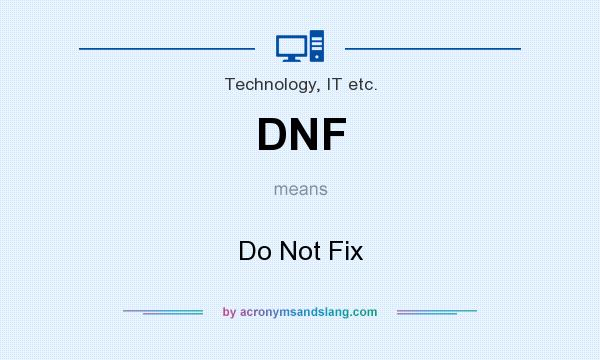 What does DNF mean? It stands for Do Not Fix