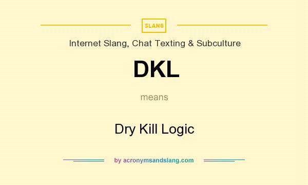 What does DKL mean? It stands for Dry Kill Logic