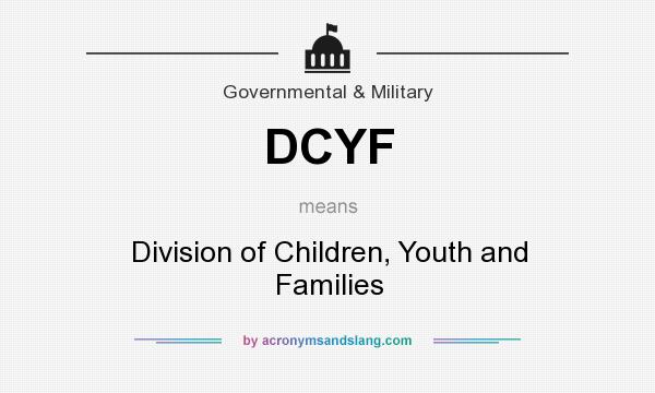 What does DCYF mean? It stands for Division of Children, Youth and Families