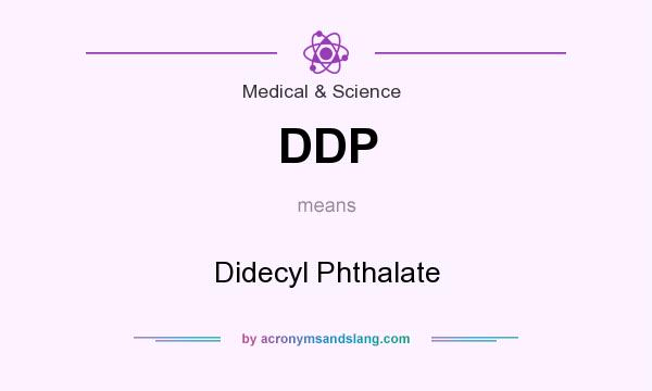 What does DDP mean? It stands for Didecyl Phthalate