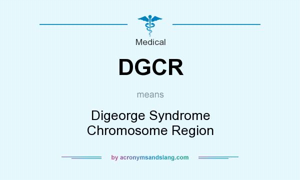 What does DGCR mean? It stands for Digeorge Syndrome Chromosome Region