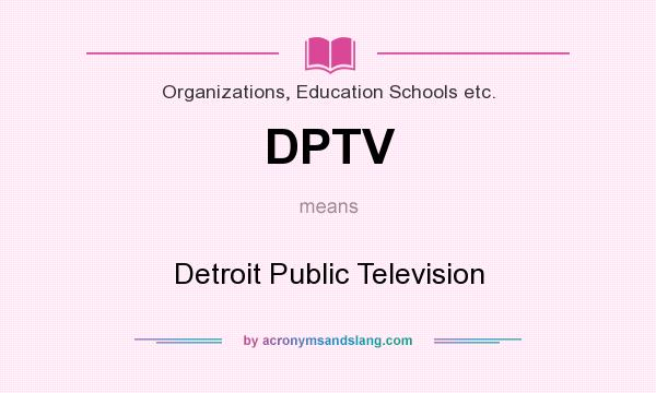 What does DPTV mean? It stands for Detroit Public Television
