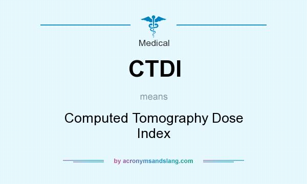 What does CTDI mean? It stands for Computed Tomography Dose Index