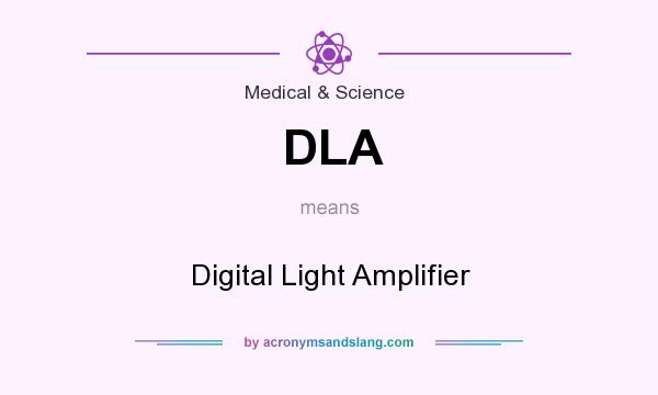 What does DLA mean? It stands for Digital Light Amplifier