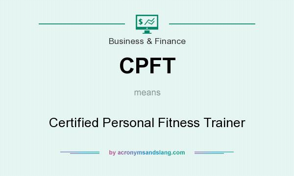 What does CPFT mean? It stands for Certified Personal Fitness Trainer