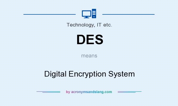 What does DES mean? It stands for Digital Encryption System