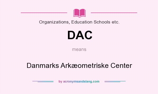 What does DAC mean? It stands for Danmarks Arkæometriske Center