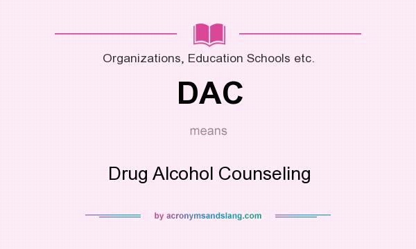 What does DAC mean? It stands for Drug Alcohol Counseling