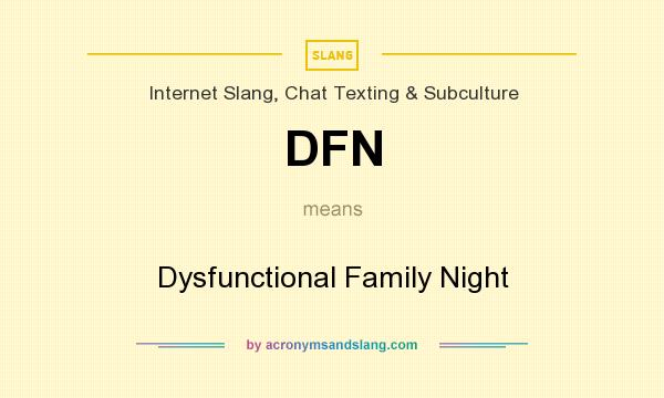 What does DFN mean? It stands for Dysfunctional Family Night