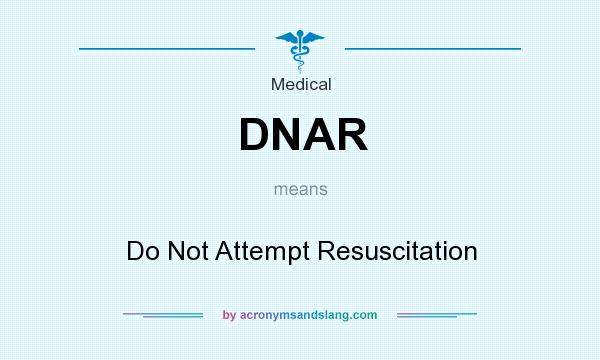 What does DNAR mean? It stands for Do Not Attempt Resuscitation