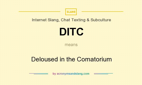 What does DITC mean? It stands for Deloused in the Comatorium