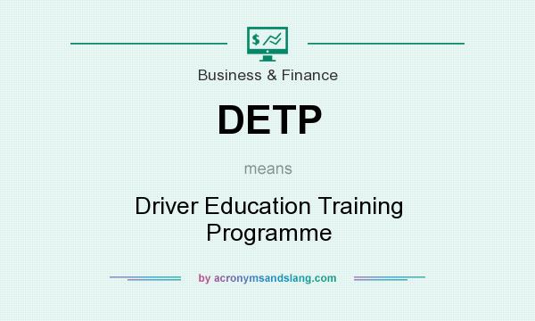 What does DETP mean? It stands for Driver Education Training Programme
