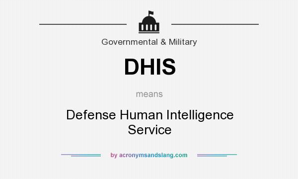 What does DHIS mean? It stands for Defense Human Intelligence Service