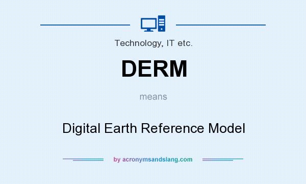What does DERM mean? It stands for Digital Earth Reference Model