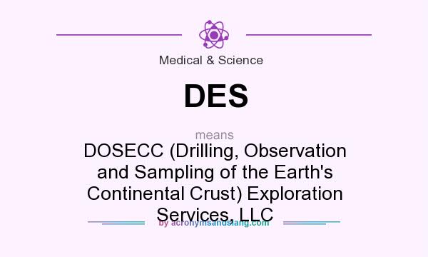 What does DES mean? It stands for DOSECC (Drilling, Observation and Sampling of the Earth`s Continental Crust) Exploration Services, LLC