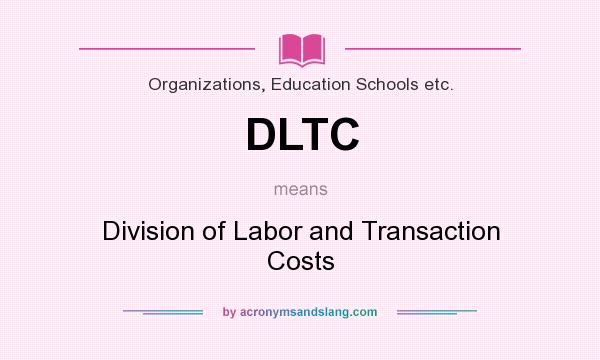 What does DLTC mean? It stands for Division of Labor and Transaction Costs