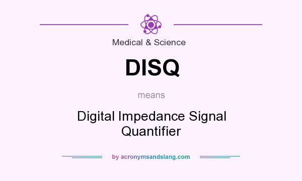 What does DISQ mean? It stands for Digital Impedance Signal Quantifier