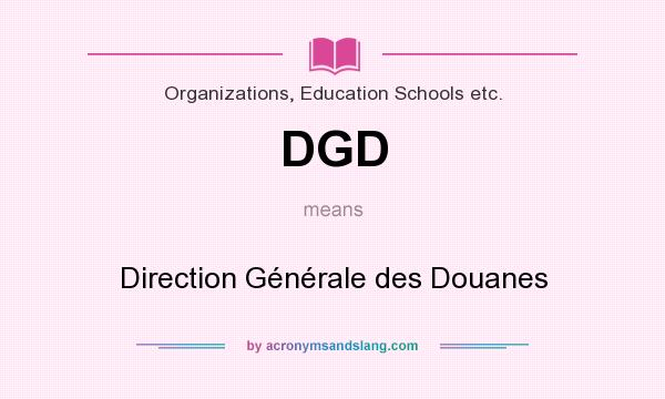 What does DGD mean? It stands for Direction Générale des Douanes