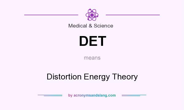 What does DET mean? It stands for Distortion Energy Theory
