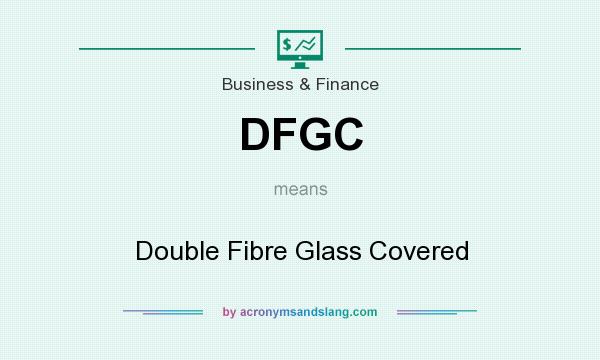What does DFGC mean? It stands for Double Fibre Glass Covered