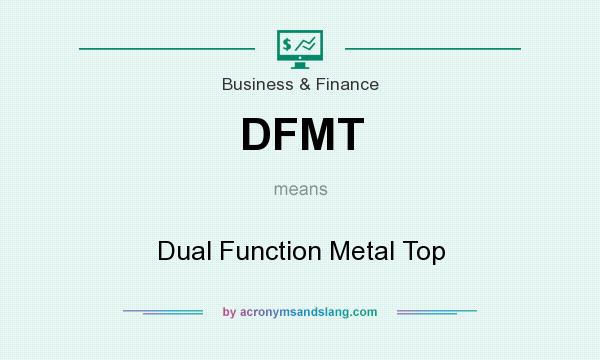 What does DFMT mean? It stands for Dual Function Metal Top