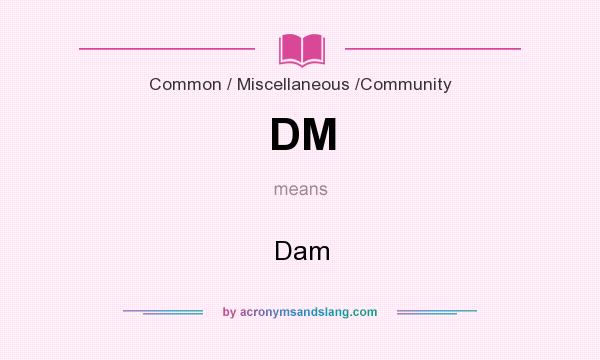 What does DM mean? It stands for Dam