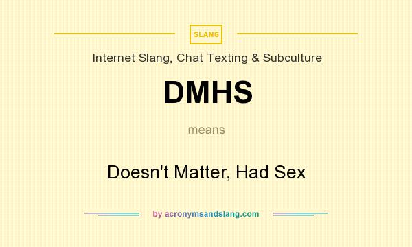 What does DMHS mean? It stands for Doesn`t Matter, Had Sex