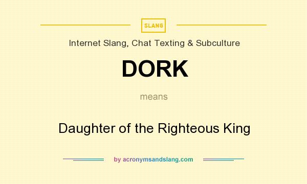What does DORK mean? It stands for Daughter of the Righteous King