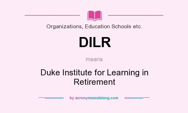 What does DILR mean? It stands for Duke Institute for Learning in Retirement