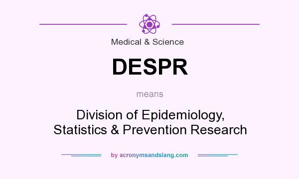 What does DESPR mean? It stands for Division of Epidemiology, Statistics & Prevention Research