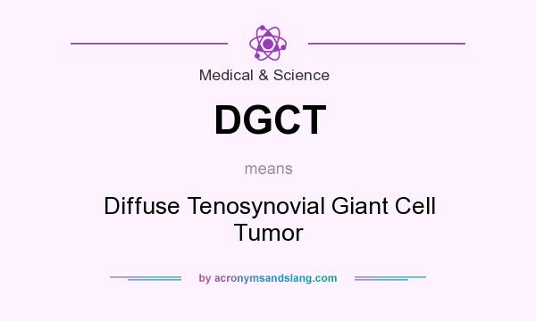 What does DGCT mean? It stands for Diffuse Tenosynovial Giant Cell Tumor