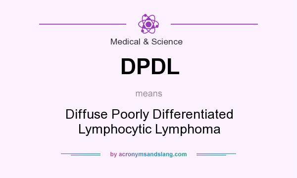 What does DPDL mean? It stands for Diffuse Poorly Differentiated Lymphocytic Lymphoma