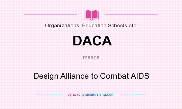 What does DACA mean? It stands for Design Alliance to Combat AIDS