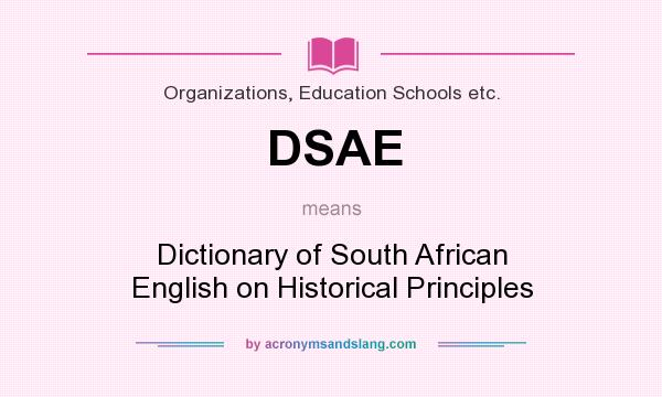 What does DSAE mean? It stands for Dictionary of South African English on Historical Principles