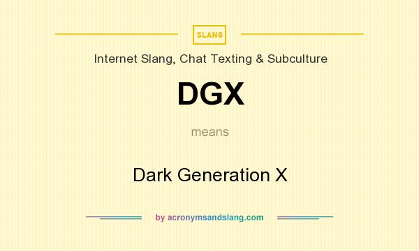 What does DGX mean? It stands for Dark Generation X