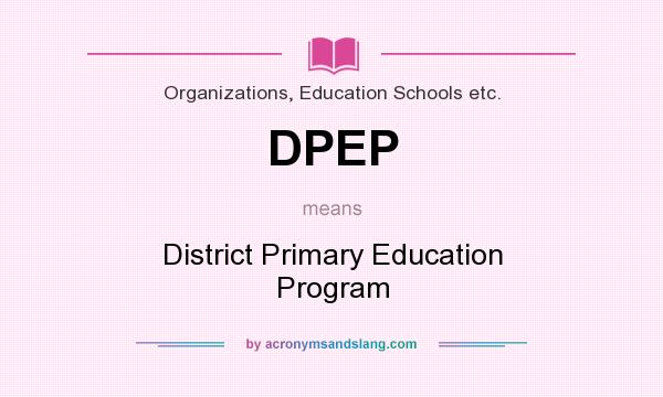 What does DPEP mean? It stands for District Primary Education Program