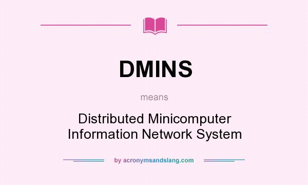 What does DMINS mean? It stands for Distributed Minicomputer Information Network System
