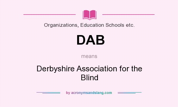 What does DAB mean? It stands for Derbyshire Association for the Blind