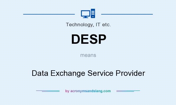 What does DESP mean? It stands for Data Exchange Service Provider