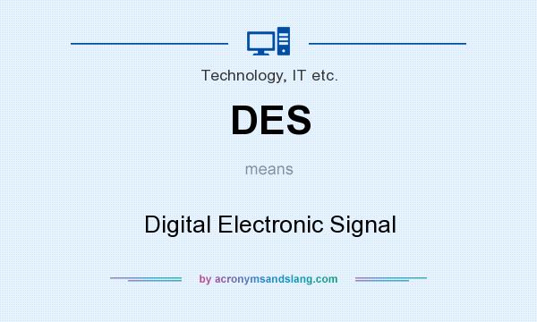 What does DES mean? It stands for Digital Electronic Signal