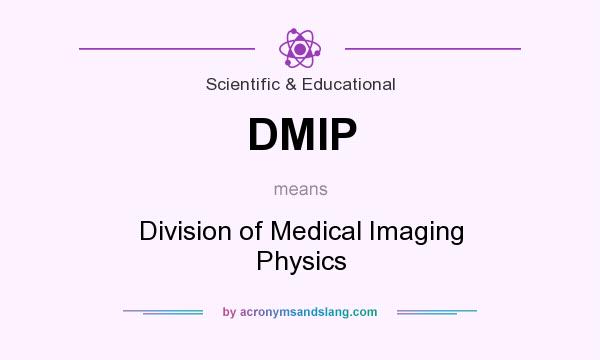 What does DMIP mean? It stands for Division of Medical Imaging Physics
