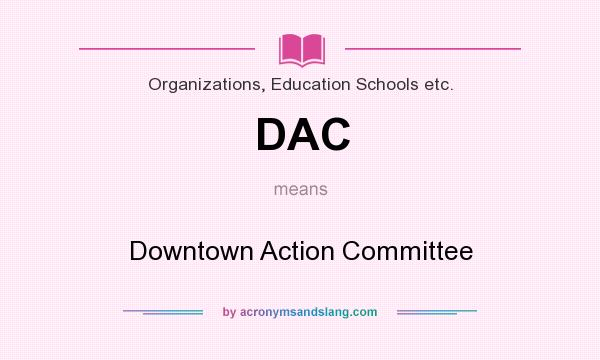 What does DAC mean? It stands for Downtown Action Committee