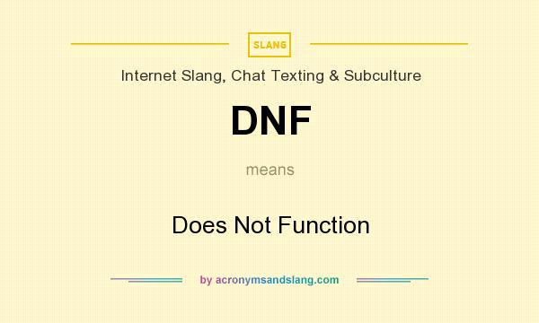 What does DNF mean? It stands for Does Not Function