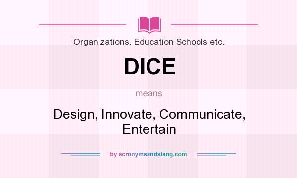 What does DICE mean? It stands for Design, Innovate, Communicate, Entertain