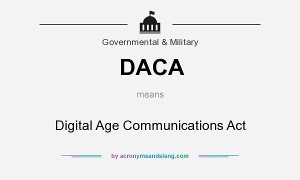 What does DACA mean? It stands for Digital Age Communications Act