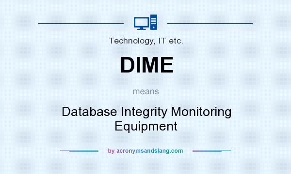 What does DIME mean? It stands for Database Integrity Monitoring Equipment
