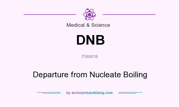 What does DNB mean? It stands for Departure from Nucleate Boiling