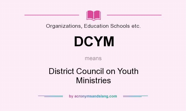 What does DCYM mean? It stands for District Council on Youth Ministries